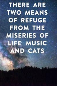 There are two means of refuge from the miseries of life music and cats