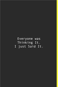 Everyone was Thinking It. I just Said It.