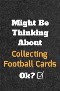 Might Be Thinking About Collecting Football Cards ok? Funny /Lined Notebook/Journal Great Office School Writing Note Taking
