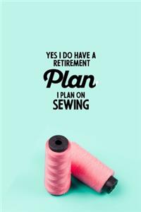 Yes I do have a Retirement Plan I plan on Sewing