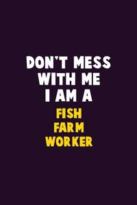 Don't Mess With Me, I Am A Fish Farm Worker