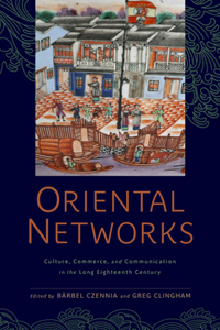 Oriental Networks: Culture, Commerce, and Communication in the Long Eighteenth Century