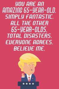 You Are An Amazing 65-Year-Old Simply Fantastic All The Other 65-Year-Olds Total Disasters Everyone Agrees Believe Me