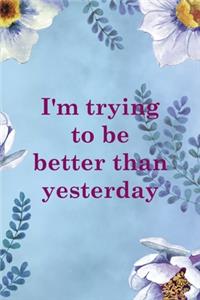 I'm Trying To Be Better Than Yesterday