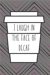 I laugh in the face of decaf