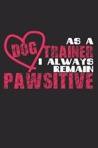 As A Dog Trainer I Always Remain Pawsitive