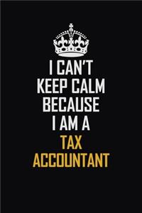 I Can't Keep Calm Because I Am A Tax Accountant