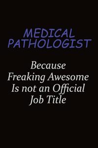 Medical Pathologist Because Freaking Awesome Is Not An Official Job Title