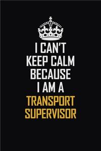 I Can't Keep Calm Because I Am A Transport Supervisor