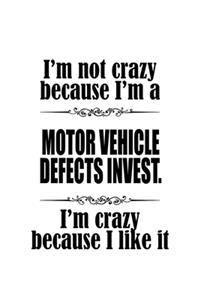 I'm Not Crazy Because I'm A Motor Vehicle Defects Invest. I'm Crazy Because I like It