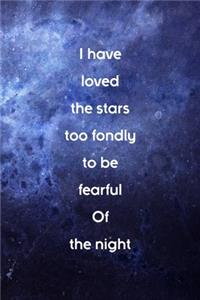 I Have Loved The Stars Too Fondly To Be Fearful Of The Night
