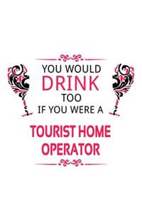 You Would Drink Too If You Were A Tourist Home Operator