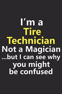 I'm a Tire Technician Not A Magician But I Can See Why You Might Be Confused