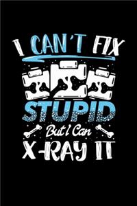 I Can't Fix Stupid But I Can X-Ray it