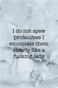 I Do Not Spew Profanities I Enunciate Them Clearly Like A Fucking Lady