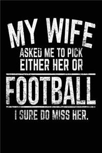 My Wife Asked Me To Pick Either Her Or Football I Sure Do Miss Her.