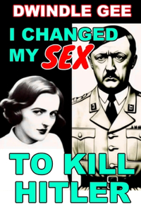 I Changed My Sex to Kill Hitler