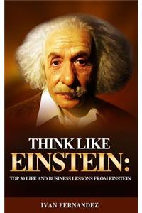 Think Like Einstein: Top 30 Life and Business Lessons from Einstein