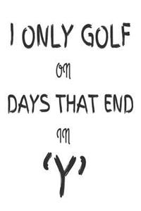 I Only Golf On Days That End In 'Y'