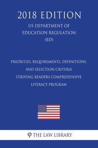 Priorities, Requirements, Definitions, and Selection Criteria - Striving Readers Comprehensive Literacy Program (US Department of Education Regulation) (ED) (2018 Edition)