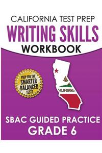 CALIFORNIA TEST PREP Writing Skills Workbook SBAC Guided Practice Grade 6