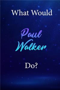 What Would Paul Walker Do?