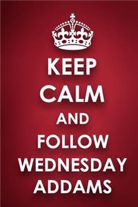 Keep Calm And Follow Wednesday Addams