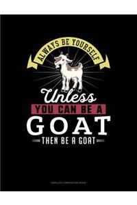 Always Be Yourself Unless You Can Be a Goat Then Be a Goat