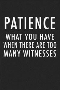 Patience What You Have When There Are Too Many Witnesses