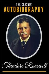 The Classic Autobiography of Theodore Roosevelt