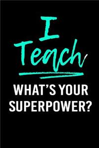 I Teach What's Your Superpower?: Blank Lined Journal to Write in Teacher Notebook V1