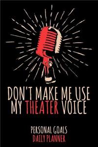 Don't Make Me Use My Theater Voice