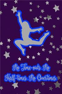 No Time-Outs. No Half-Times. No Overtimes.