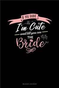 If You Think I'm Cute Wait Till You See the Bride