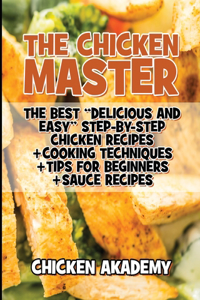 The Chicken Master - The Best Delicious And Easy Step-by-step Chicken Recipes