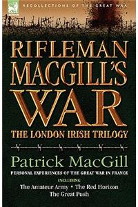 Rifleman Macgill's War: A Soldier of the London Irish During the Great War in Europe Including the Amateur Army, the Red Horizon & the Great P