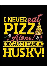 I Never Eat Pizza Alone! Because I Have A Husky!