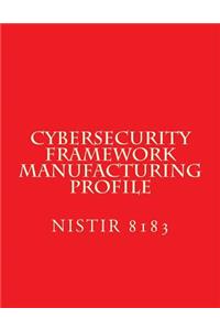 Cybersecurity Framework Manufacturing Profile NISTIR 8183