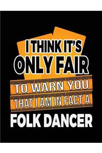 I Think It's Only Fair To Warn You That I Am In Fact A Folk Dancer