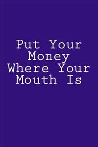 Put Your Money Where Your Mouth Is