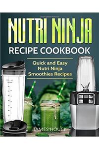 Nutri Ninja: Nutri Ninja Recipe Cookbook: Quick and Easy Nutri Ninja Smoothies Recipes