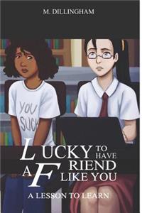 Lucky to Have a Friend Like You
