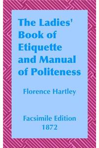 Ladies' Book of Etiquette and Manual: A Complete Handbook For The Use Of The Lady In Polite Society