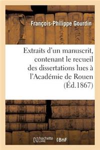 Extraits d'Un Manuscrit, Contenant Le Recueil Des Dissertations Lues À l'Académie de Rouen