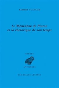 Le Menexene de Platon Et La Rhetorique de Son Temps