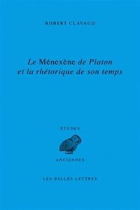 Le Menexene de Platon Et La Rhetorique de Son Temps