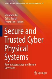 Secure and Trusted Cyber Physical Systems: Recent Approaches and Future Directions