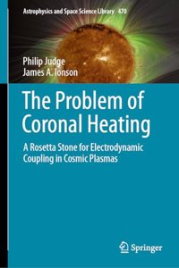Problem of Coronal Heating: A Rosetta Stone for Electrodynamic Coupling in Cosmic Plasmas