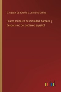 Fastos militares de iniquidad, barbarie y despotismo del gobierno español