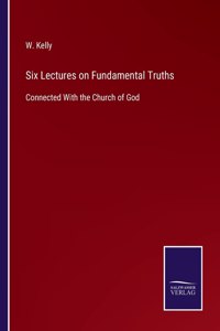 Six Lectures on Fundamental Truths